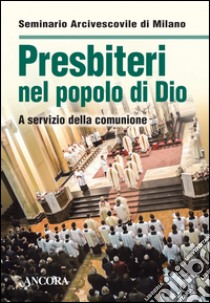 Presbiteri nel popolo di Dio. A servizio della comunione libro di Seminario Arcivescovile di Milano (cur.)