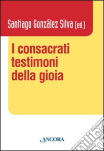 I consacrati testimoni della gioia libro di González Silva Santiago