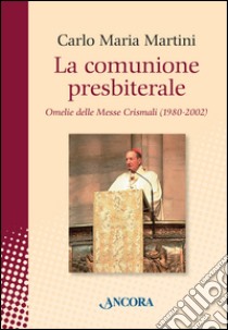 La comunione presbiterale. Omelie delle messe crismali (1980-2002) libro di Martini Carlo Maria