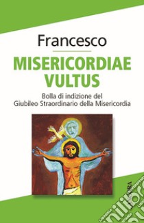 Misericordiae vultus. Bolla di indizione del Giubileo straordinario della misericordia libro