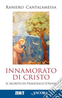 Innamorato di Cristo. Il segreto di Francesco d'Assisi libro di Cantalamessa Raniero