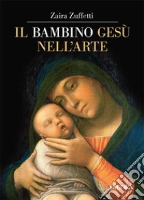 Il bambino Gesù nell'arte libro di Zuffetti Zaira