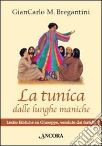 La tunica dalle lunghe maniche. Lectio bibliche su Giuseppe, venduto dai fratelli libro di Bragantini Giancarlo M.