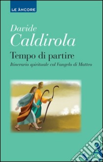 Tempo di partire. Itinerario spirituale col Vangelo di Matteo libro di Caldirola Davide