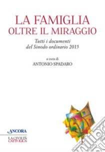 La famiglia oltre il miraggio. Tutti i documenti del sinodo ordinario 2015 libro di Spadaro Antonio