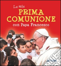 La mia prima comunione con papa Francesco libro di Francesco (Jorge Mario Bergoglio)