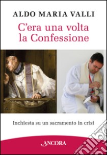 C'era una volta la confessione libro di Valli Aldo Maria