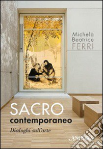 Sacro contemporaneo, Dialoghi sull'arte libro di Ferri Michela Beatrice