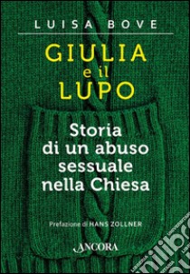 Giulia e il lupo. Storia di un abuso sessuale nella Chiesa libro di Bove L. (cur.)