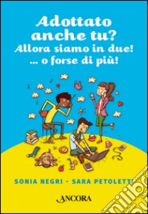 Adottato anche tu? Allora siamo in due!...o forse più! libro di Negri Sonia; Petoletti Sara