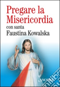 Pregare la misericordia libro di Kowalska M. Faustina