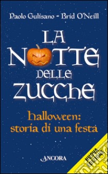 La notte delle zucche. Halloween, storia di una festa libro di Gulisano Paolo; O'Neill Brid