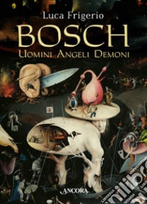 Bosch. Uomini angeli demoni libro di Frigerio Luca