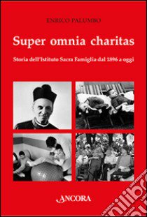 Super omnia charitas. Storia dell'Istituto Sacra Famiglia dal 1986 a oggi libro di Palumbo Enrico