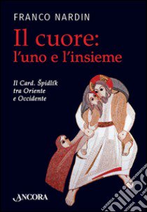 Il cuore: l'uno e l'insieme. Il cardinale Spidlik tra Oriente e Occidente libro di Nardin Franco