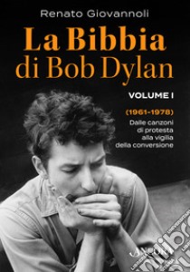 La Bibbia di Bob Dylan. Vol. 1: 1961-1978. Dalle canzoni di protesta alla vigilia della conversione libro di Giovannoli Renato