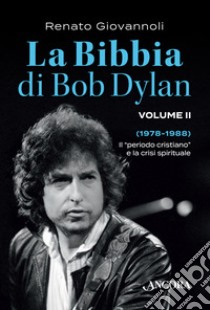 La Bibbia di Bob Dylan. Vol. 2: 1978-1988. Il «periodo cristiano» e la crisi spirituale libro di Giovannoli Renato