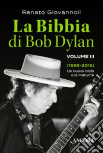 La Bibbia di Bob Dylan. Vol. 3: 1988-2012. Un nuovo inizio e la maturità libro di Giovannoli Renato