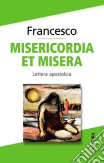 Misericordia et misera. Lettera apostolica a conclusione del Giubileo straordinario della misericordia libro di Francesco (Jorge Mario Bergoglio)