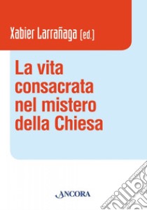 La vita consacrata nel mistero della Chiesa libro di Larrañaga Xabier