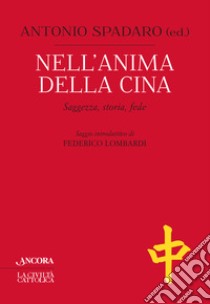 Nell'anima della Cina. Saggezza, storia, fede libro di Spadaro A. (cur.)