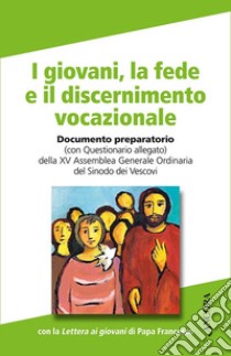 I giovani, la fede e il discernimento vocazionale libro di Sinodo dei vescovi (cur.)