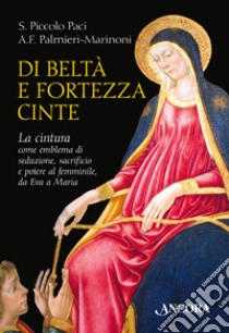 Di beltà e fortezza cinte libro di Piccolo Paci Sara; Palmieri Marinoni Alessio Francesco