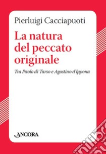 La natura del peccato originale. Tra Paolo di Tarso e Agostino d'Ippona libro di Cacciapuoti Pierluigi