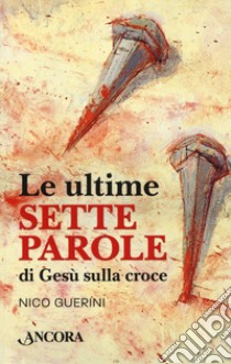 Le ultime sette parole di Gesù sulla croce libro di Guerini Nico