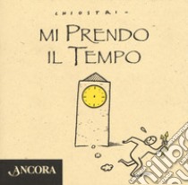 Mi prendo il tempo libro di Chiostri Gianni