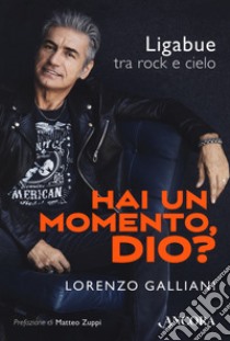 Hai un momento, Dio? Ligabue tra rock e cielo libro di Galliani Lorenzo