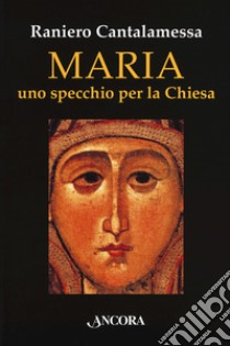 Maria. Uno specchio per la Chiesa libro di Cantalamessa Raniero