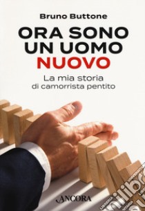 Ora sono un uomo nuovo. La mia storia di camorrista pentito libro di Buttone Bruno