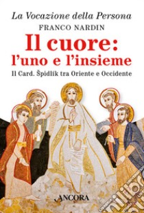 Il cuore: l'uno e l'insieme. Il cardinale Spidlik tra Oriente e Occidente libro di Nardin Franco