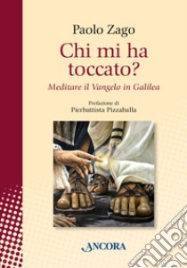 Chi mi ha toccato? Meditare il Vangelo in Galilea libro di Zago Paolo