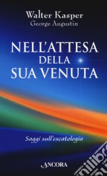 Nell'attesa della sua venuta. Saggi sull'escatologia libro di Kasper Walter; Augustin George