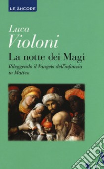 La notte dei Magi. Rileggendo il Vangelo dell'infanzia di Matteo libro di Violoni Luca