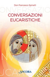 Conversazioni eucaristiche libro di Spinelli Francesco