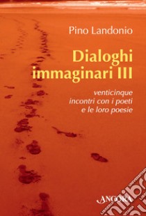 Dialoghi immaginari. Vol. 3 libro di Landonio Pino