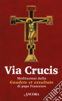 Via Crucis. Meditazioni dalla «Gaudete et exsultate» libro di Francesco (Jorge Mario Bergoglio)