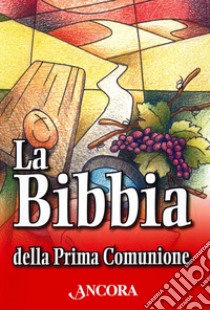 La Bibbia della Prima Comunione libro di Maggioni B. (cur.); Vivaldelli G. (cur.)