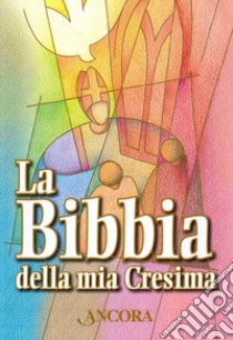 La Bibbia della mia Cresima libro di Maggioni B. (cur.); Vivaldelli G. (cur.)