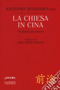 La Chiesa in Cina. Un futuro da scrivere libro di Spadaro A. (cur.)