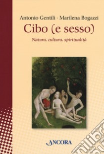 Cibo (e sesso). Natura, cultura, spiritualità libro di Gentili Antonio; Bogazzi Marilena