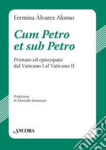 Cum Petro et sub Petro libro di Alvarez Alonso Fermina