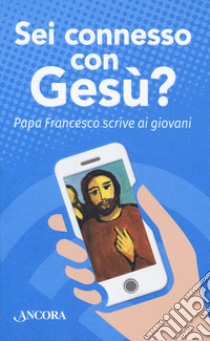 Sei connesso con Gesù? Papa Francesco scrive ai giovani libro di Francesco (Jorge Mario Bergoglio)