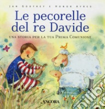 Le pecorelle del re Davide. Una storia per la tua prima Comunione. Ediz. a colori libro di Godfrey Jan