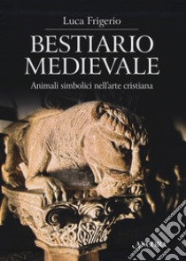 Bestiario medievale. Animali simbolici nell'arte cristiana. Ediz. illustrata libro di Frigerio Luca