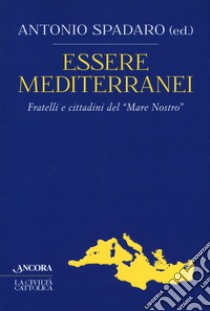 Essere mediterranei. Fratelli e cittadini del «Mare Nostro» libro di Spadaro A. (cur.)