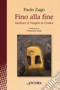 Fino alla fine. Meditare il Vangelo in Giudea libro di Zago Paolo